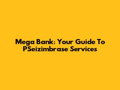 Mega Bank: Your Guide To PSeizimbrase Services