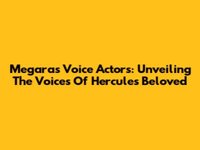 Megara's Voice Actors: Unveiling The Voices Of Hercules' Beloved