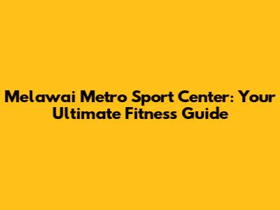 Melawai Metro Sport Center: Your Ultimate Fitness Guide