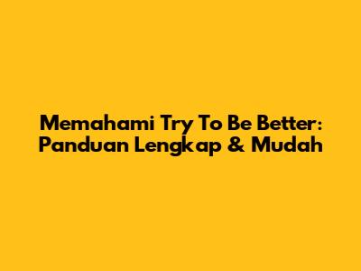 Memahami 'Try To Be Better': Panduan Lengkap & Mudah