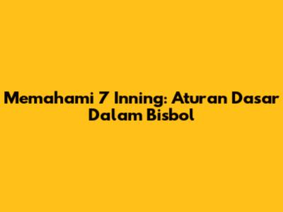 Memahami 7 Inning: Aturan Dasar Dalam Bisbol