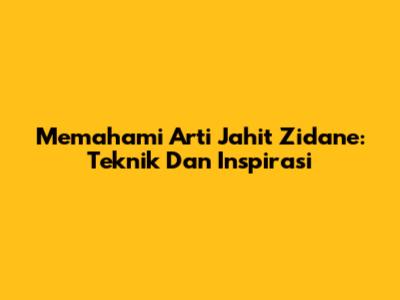 Memahami Arti Jahit Zidane: Teknik Dan Inspirasi