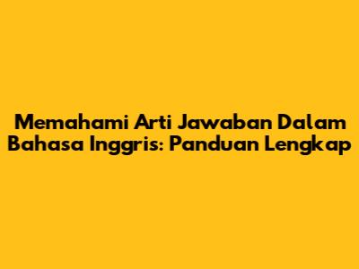 Memahami Arti Jawaban Dalam Bahasa Inggris: Panduan Lengkap