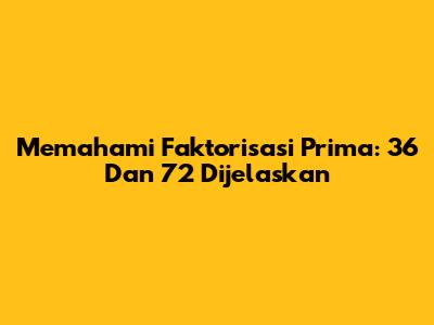 Memahami Faktorisasi Prima: 36 Dan 72 Dijelaskan