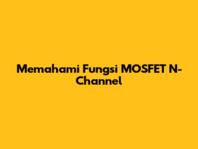 Memahami Fungsi MOSFET N-Channel