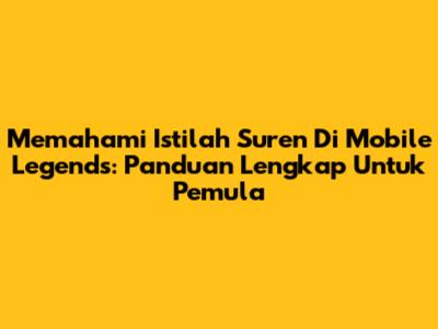 Memahami Istilah Suren Di Mobile Legends: Panduan Lengkap Untuk Pemula