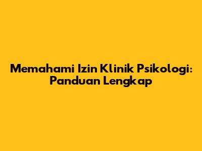 Memahami Izin Klinik Psikologi: Panduan Lengkap