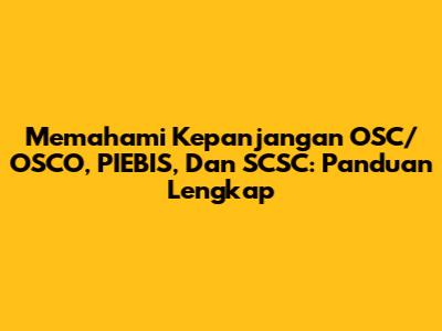 Memahami Kepanjangan OSC/OSCO, PIEBIS, Dan SCSC: Panduan Lengkap