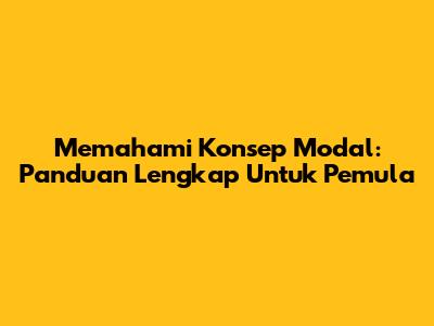 Memahami Konsep Modal: Panduan Lengkap Untuk Pemula