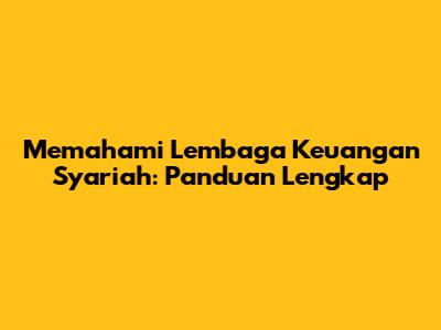Memahami Lembaga Keuangan Syariah: Panduan Lengkap