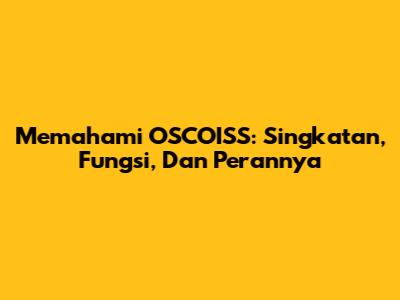 Memahami OSCOISS: Singkatan, Fungsi, Dan Perannya