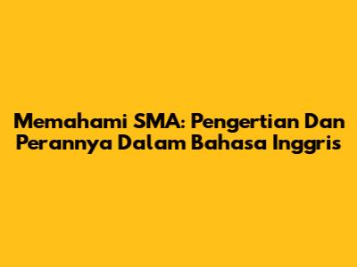 Memahami SMA: Pengertian Dan Perannya Dalam Bahasa Inggris