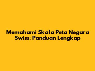 Memahami Skala Peta Negara Swiss: Panduan Lengkap