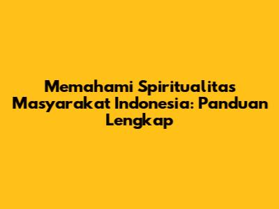 Memahami Spiritualitas Masyarakat Indonesia: Panduan Lengkap