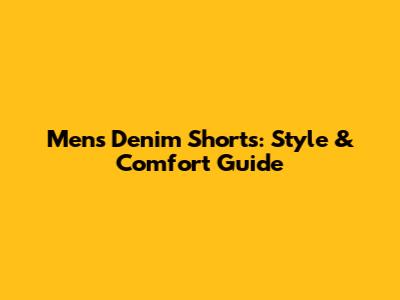 Men's Denim Shorts: Style & Comfort Guide