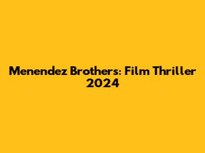 Menendez Brothers: Film Thriller 2024