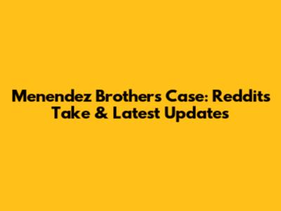 Menendez Brothers Case: Reddit's Take & Latest Updates