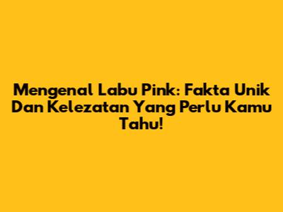 Mengenal Labu Pink: Fakta Unik Dan Kelezatan Yang Perlu Kamu Tahu!
