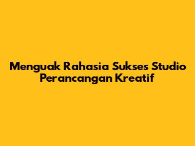 Menguak Rahasia Sukses Studio Perancangan Kreatif