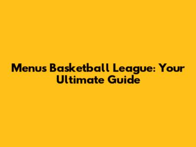 Menu's Basketball League: Your Ultimate Guide