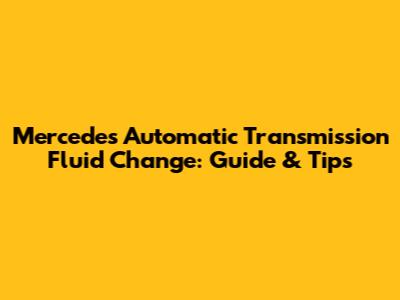 Mercedes Automatic Transmission Fluid Change: Guide & Tips