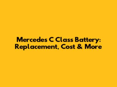 Mercedes C Class Battery: Replacement, Cost & More