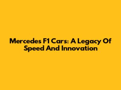 Mercedes F1 Cars: A Legacy Of Speed And Innovation