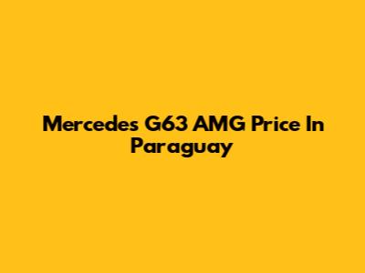 Mercedes G63 AMG Price In Paraguay