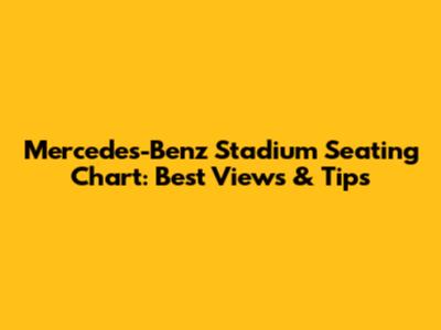 Mercedes-Benz Stadium Seating Chart: Best Views & Tips