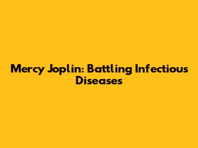 Mercy Joplin: Battling Infectious Diseases