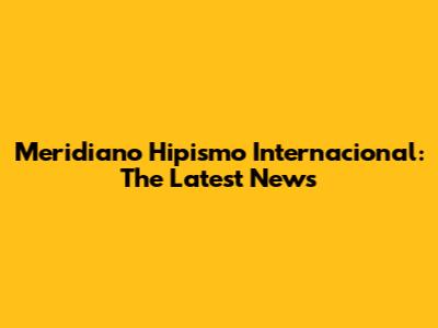 Meridiano Hipismo Internacional: The Latest News