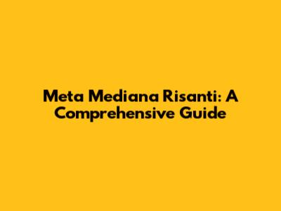 Meta Mediana Risanti: A Comprehensive Guide