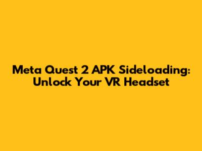 Meta Quest 2 APK Sideloading: Unlock Your VR Headset