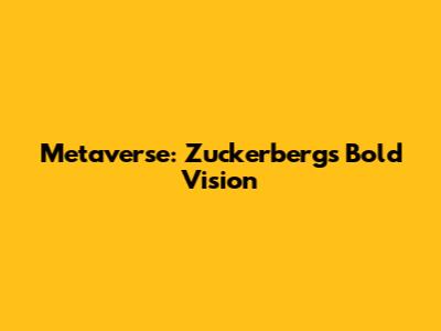 Metaverse: Zuckerberg's Bold Vision