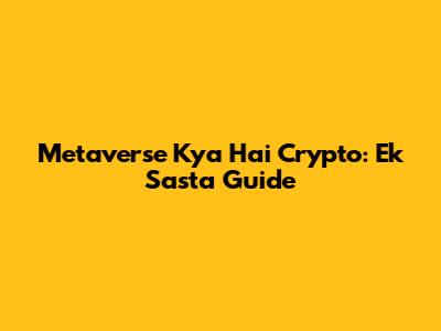 Metaverse Kya Hai Crypto: Ek Sasta Guide
