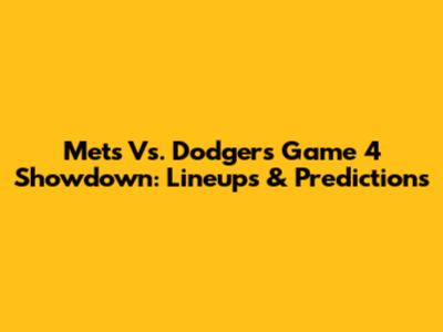 Mets Vs. Dodgers Game 4 Showdown: Lineups & Predictions