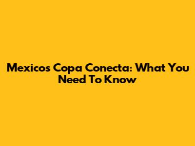 Mexico's Copa Conecta: What You Need To Know