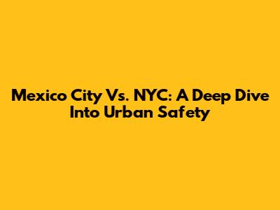 Mexico City Vs. NYC: A Deep Dive Into Urban Safety