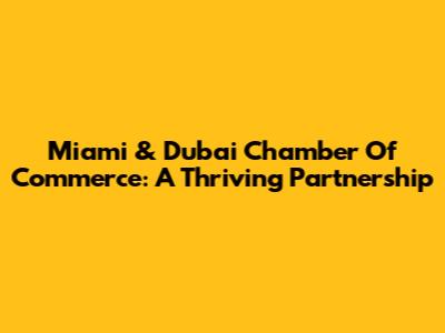 Miami & Dubai Chamber Of Commerce: A Thriving Partnership
