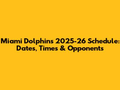 Miami Dolphins 2025-26 Schedule: Dates, Times & Opponents
