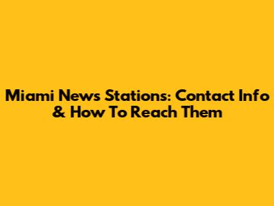 Miami News Stations: Contact Info & How To Reach Them