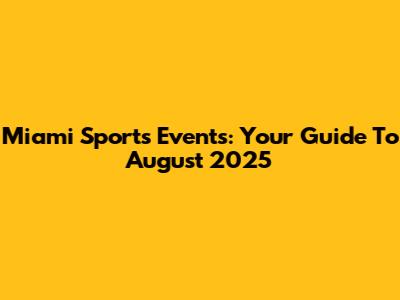 Miami Sports Events: Your Guide To August 2025