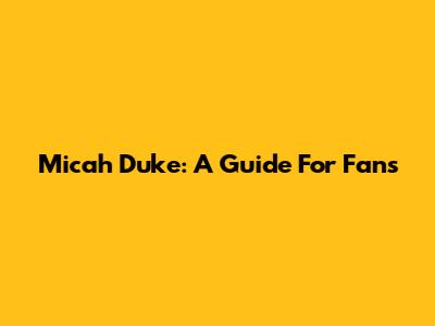 Micah Duke: A Guide For Fans
