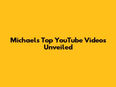 Michael's Top YouTube Videos Unveiled