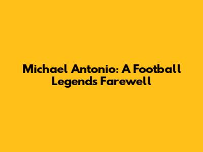 Michael Antonio: A Football Legend's Farewell