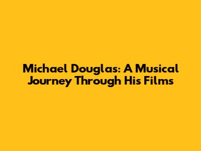 Michael Douglas: A Musical Journey Through His Films