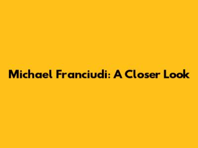 Michael Franciudi: A Closer Look