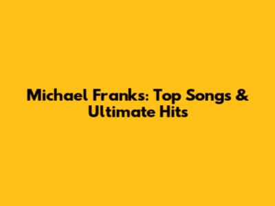 Michael Franks: Top Songs & Ultimate Hits
