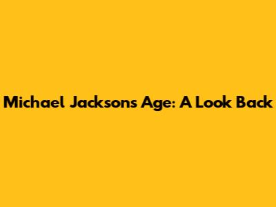 Michael Jackson's Age: A Look Back
