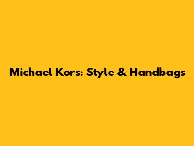 Michael Kors: Style & Handbags